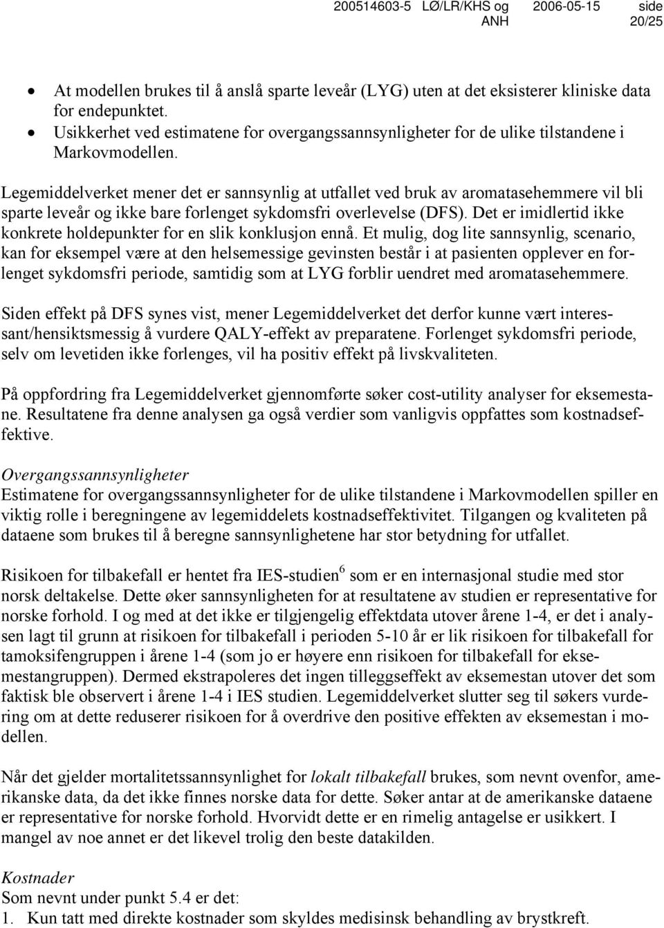 Legemiddelverket mener det er sannsynlig at utfallet ved bruk av aromatasehemmere vil bli sparte leveår og ikke bare forlenget sykdomsfri overlevelse (DFS).