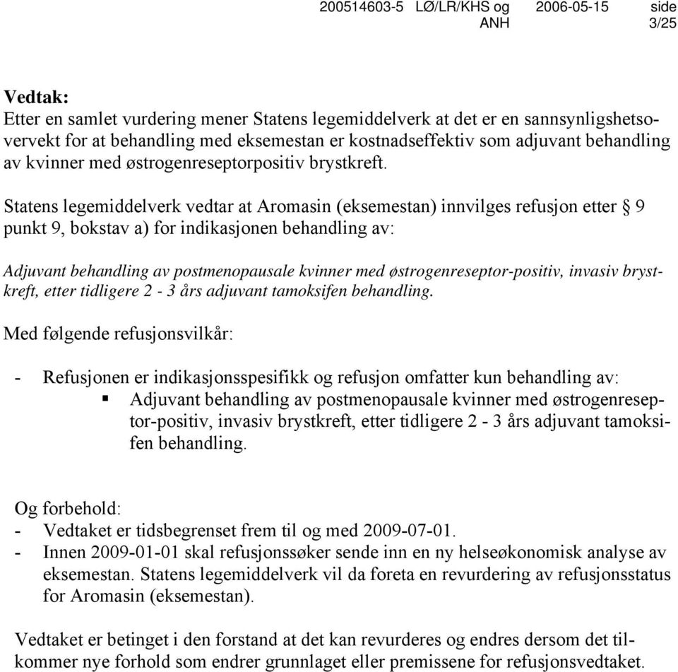 Statens legemiddelverk vedtar at Aromasin (eksemestan) innvilges refusjon etter 9 punkt 9, bokstav a) for indikasjonen behandling av: Adjuvant behandling av postmenopausale kvinner med