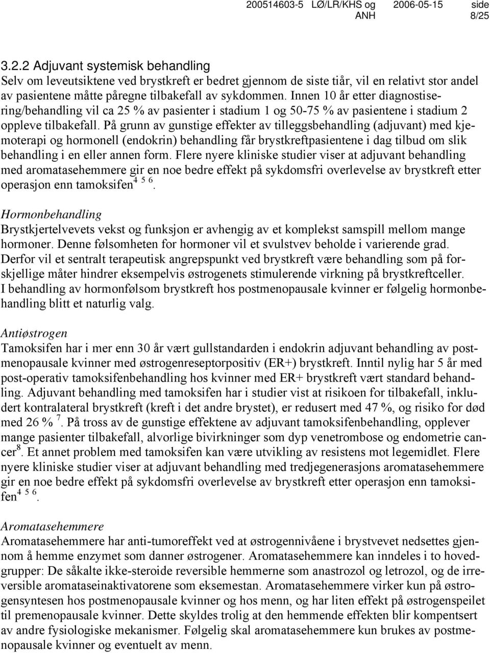 På grunn av gunstige effekter av tilleggsbehandling (adjuvant) med kjemoterapi og hormonell (endokrin) behandling får brystkreftpasientene i dag tilbud om slik behandling i en eller annen form.