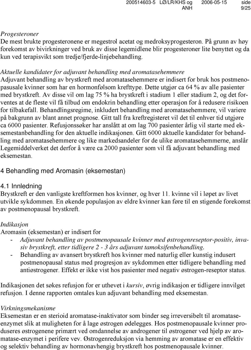 Aktuelle kandidater for adjuvant behandling med aromatasehemmere Adjuvant behandling av brystkreft med aromatasehemmere er indisert for bruk hos postmenopasusale kvinner som har en hormonfølsom