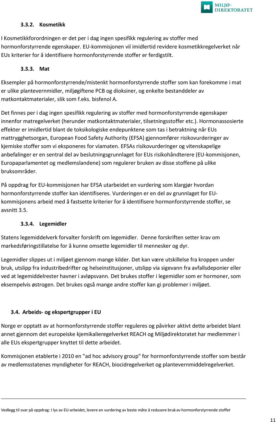 3.3. Mat Eksempler på hormonforstyrrende/mistenkt hormonforstyrrende stoffer som kan forekomme i mat er ulike plantevernmidler, miljøgiftene PCB og dioksiner, og enkelte bestanddeler av