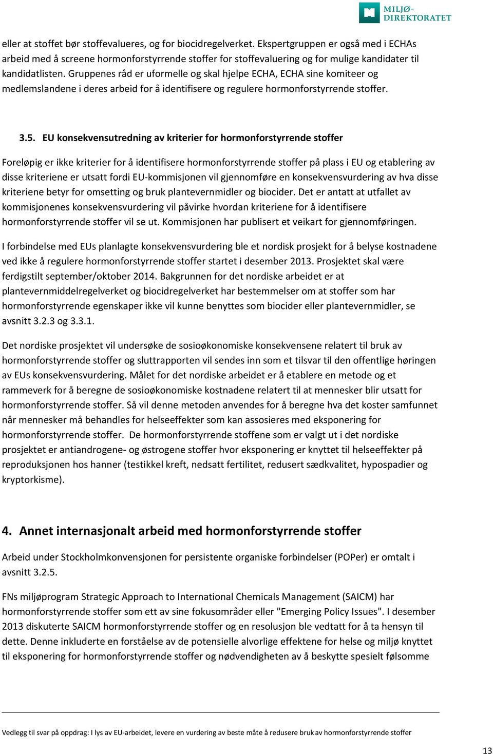 Gruppenes råd er uformelle og skal hjelpe ECHA, ECHA sine komiteer og medlemslandene i deres arbeid for å identifisere og regulere hormonforstyrrende stoffer. 3.5.