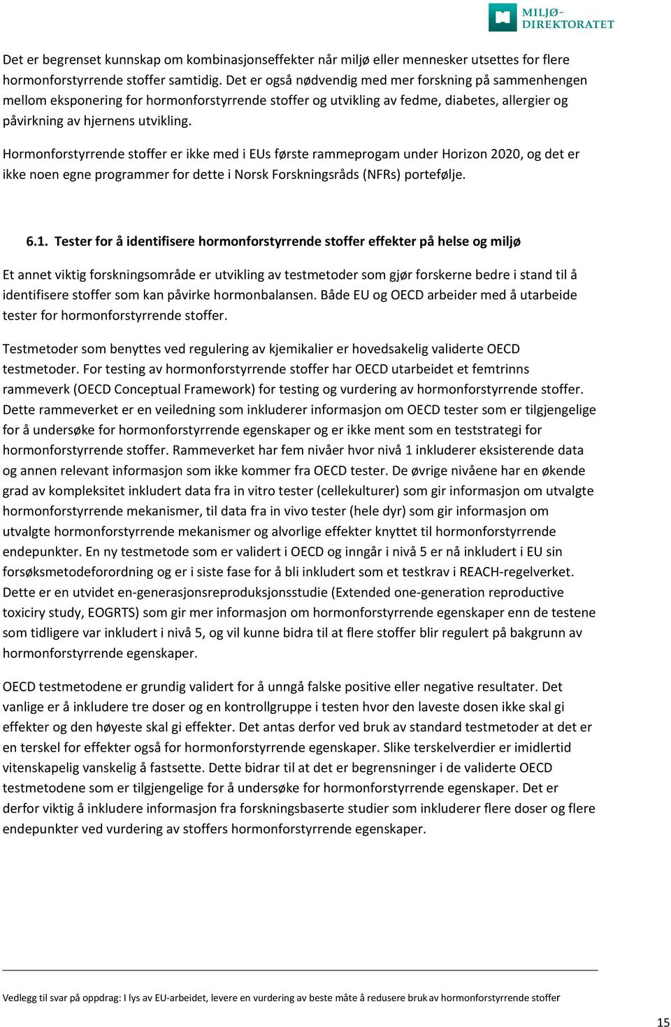 Hormonforstyrrende stoffer er ikke med i EUs første rammeprogam under Horizon 2020, og det er ikke noen egne programmer for dette i Norsk Forskningsråds (NFRs) portefølje. 6.1.