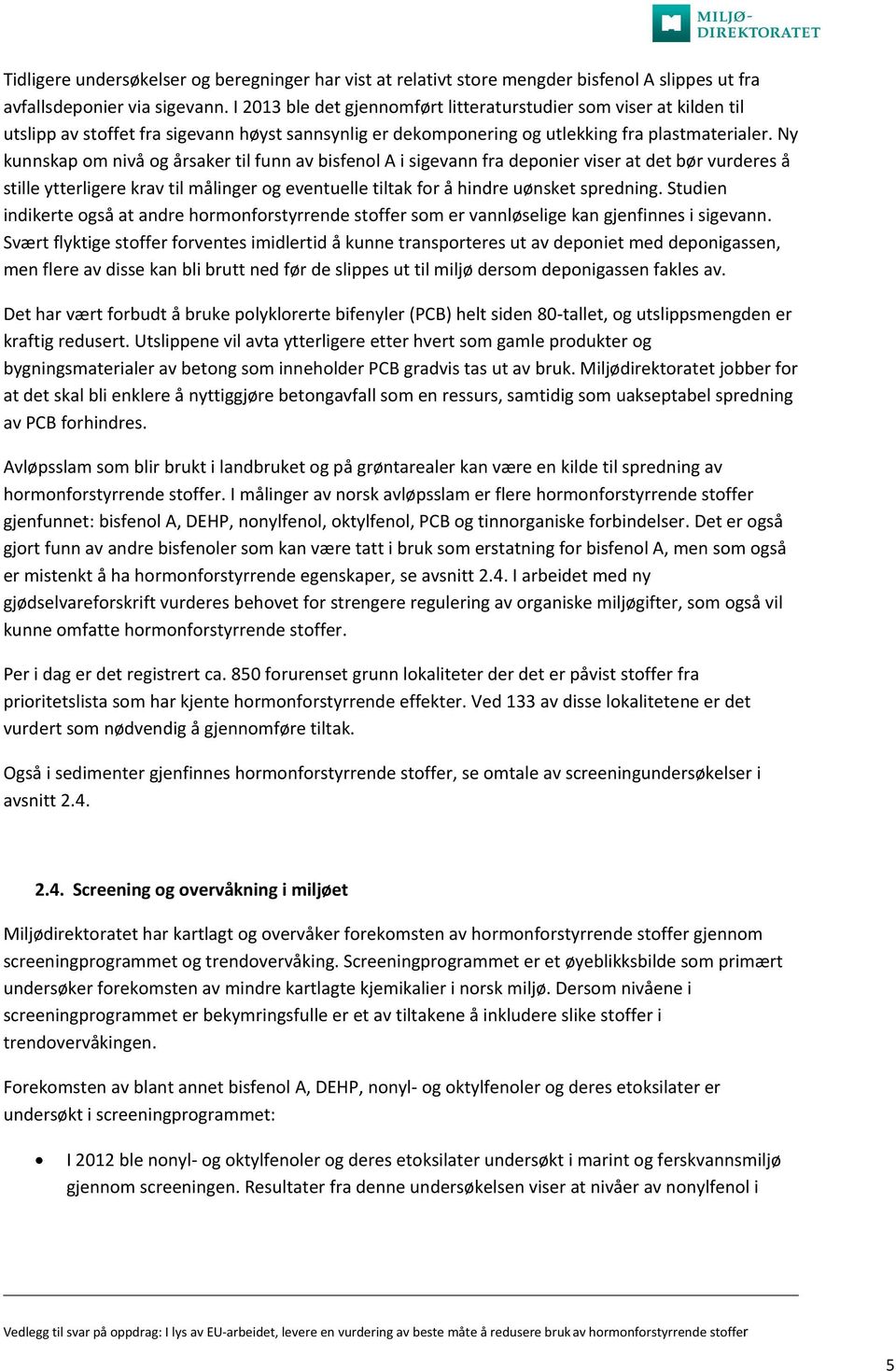 Ny kunnskap om nivå og årsaker til funn av bisfenol A i sigevann fra deponier viser at det bør vurderes å stille ytterligere krav til målinger og eventuelle tiltak for å hindre uønsket spredning.