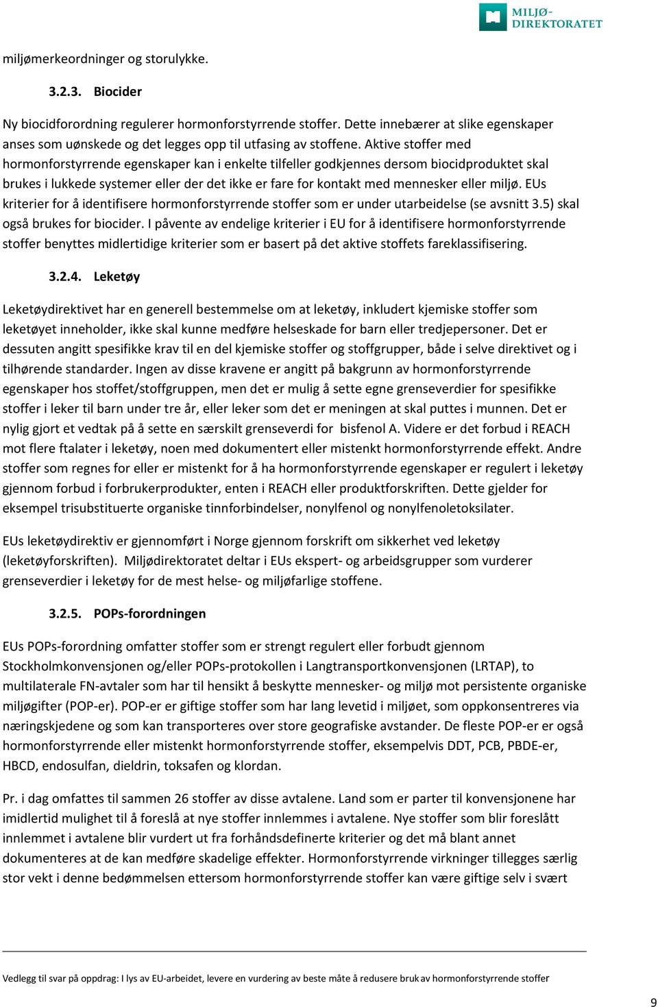 Aktive stoffer med hormonforstyrrende egenskaper kan i enkelte tilfeller godkjennes dersom biocidproduktet skal brukes i lukkede systemer eller der det ikke er fare for kontakt med mennesker eller