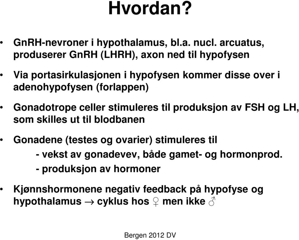 adenohypofysen (forlappen) Gonadotrope celler stimuleres til produksjon av FSH og LH, som skilles ut til blodbanen