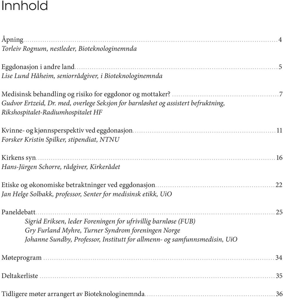 med, overlege Seksjon for barnløshet og assistert befruktning, Rikshospitalet-Radiumhospitalet HF Kvinne- og kjønnsperspektiv ved eggdonasjon...11 Forsker Kristin Spilker, stipendiat, NTNU Kirkens syn.