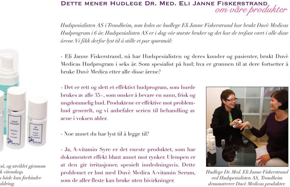 vi fikk derfor lyst til å stille et par spørsmål: - Eli Janne Fiskerstrand, nå har Hudspesialisten og deres kunder og pasienter, brukt Duvè Medicas Hudprogram i seks år.