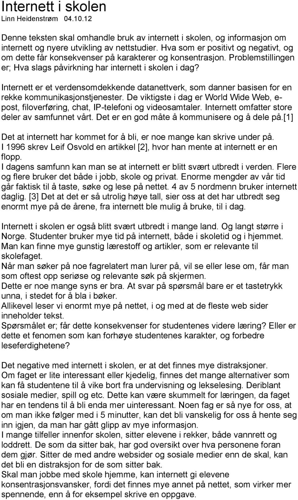 Internett er et verdensomdekkende datanettverk, som danner basisen for en rekke kommunikasjonstjenester.