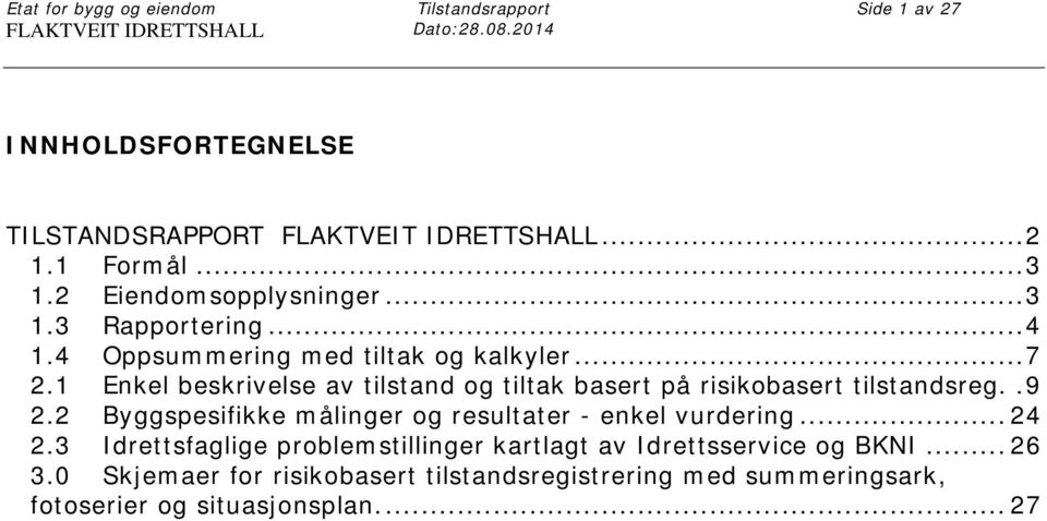 4 Oppsummering med tiltak og kalkyler... 7 2.1 Enkel beskrivelse av tilstand og tiltak basert på risikobasert tilstandsreg.. 9 2.