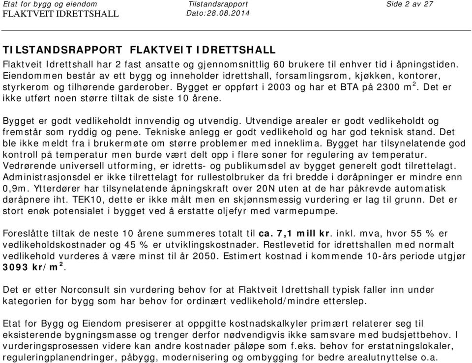 Eiendommen består av ett bygg og inneholder idrettshall, forsamlingsrom, kjøkken, kontorer, styrkerom og tilhørende garderober. Bygget er oppført i 2003 og har et BTA på 2300 m 2.