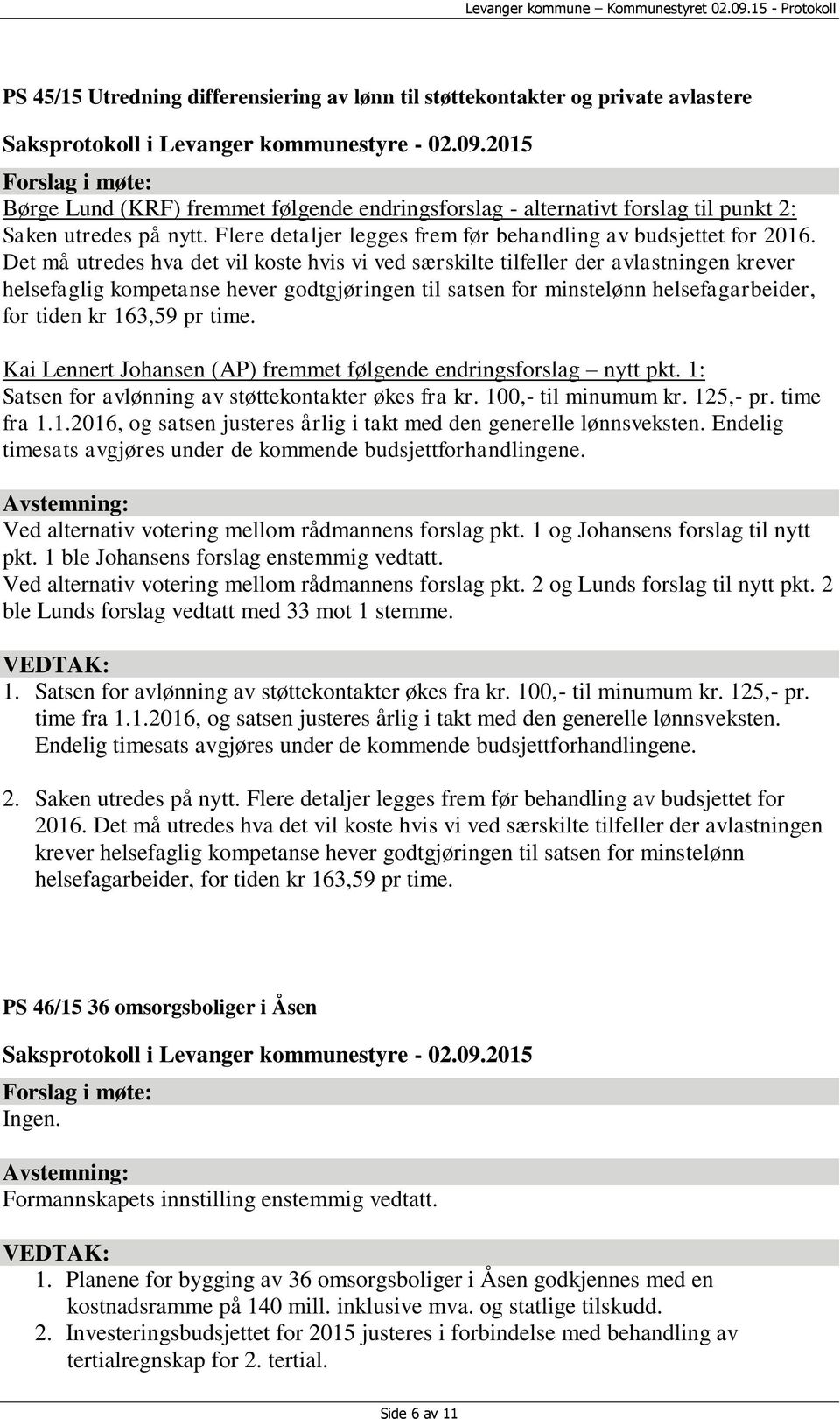 Det må utredes hva det vil koste hvis vi ved særskilte tilfeller der avlastningen krever helsefaglig kompetanse hever godtgjøringen til satsen for minstelønn helsefagarbeider, for tiden kr 163,59 pr