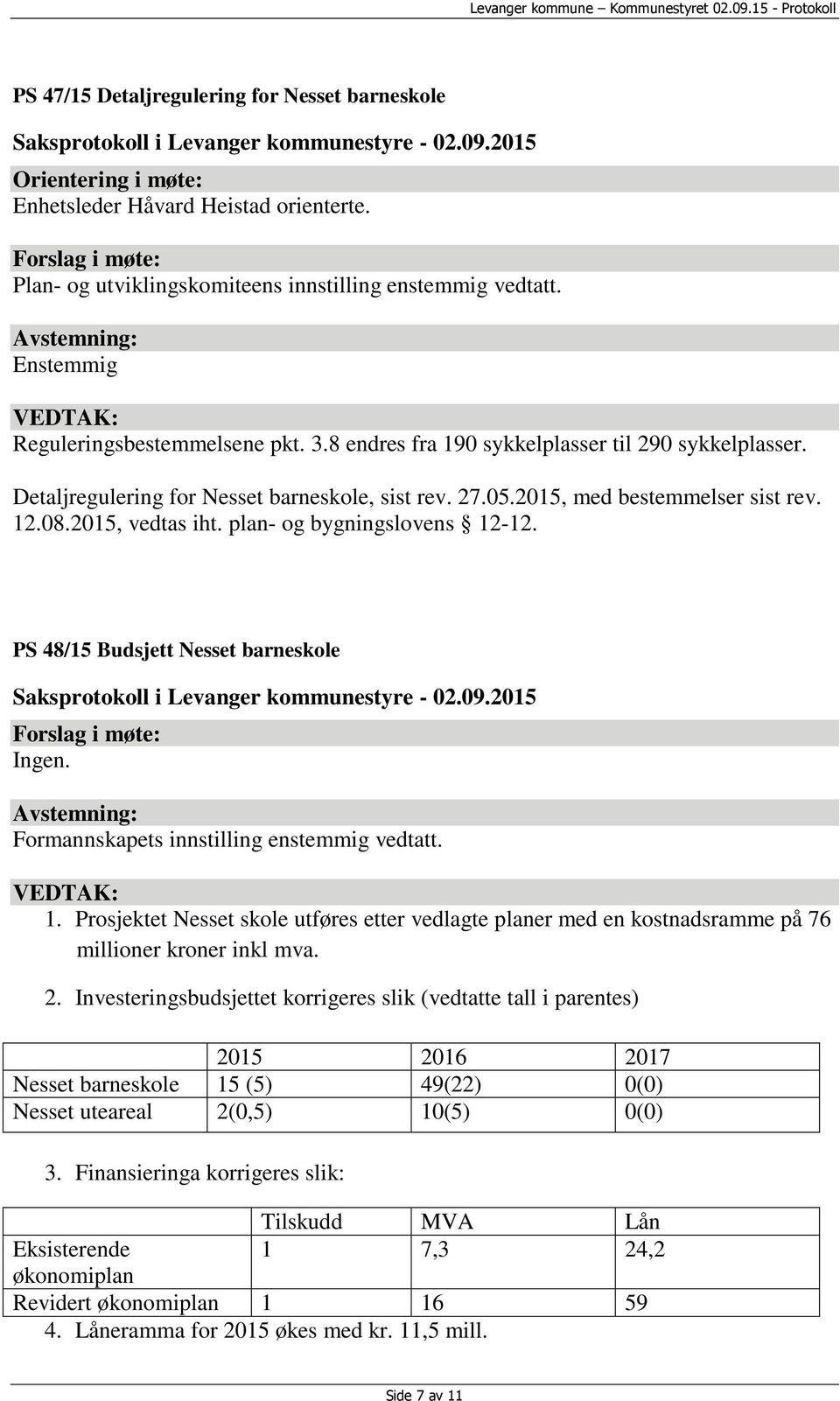 2015, vedtas iht. plan- og bygningslovens 12-12. PS 48/15 Budsjett Nesset barneskole Formannskapets innstilling enstemmig vedtatt. 1. Prosjektet Nesset skole utføres etter vedlagte planer med en kostnadsramme på 76 millioner kroner inkl mva.