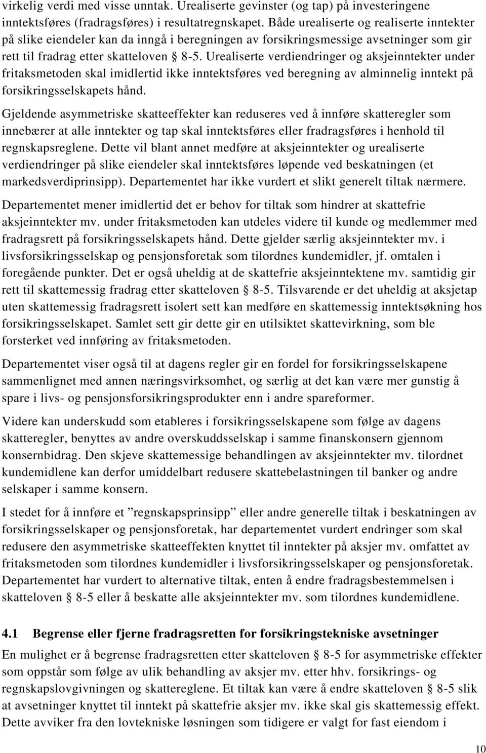 Urealiserte verdiendringer og aksjeinntekter under fritaksmetoden skal imidlertid ikke inntektsføres ved beregning av alminnelig inntekt på forsikringsselskapets hånd.