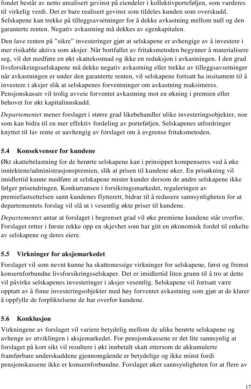 Den lave renten på sikre investeringer gjør at selskapene er avhengige av å investere i mer risikable aktiva som aksjer.