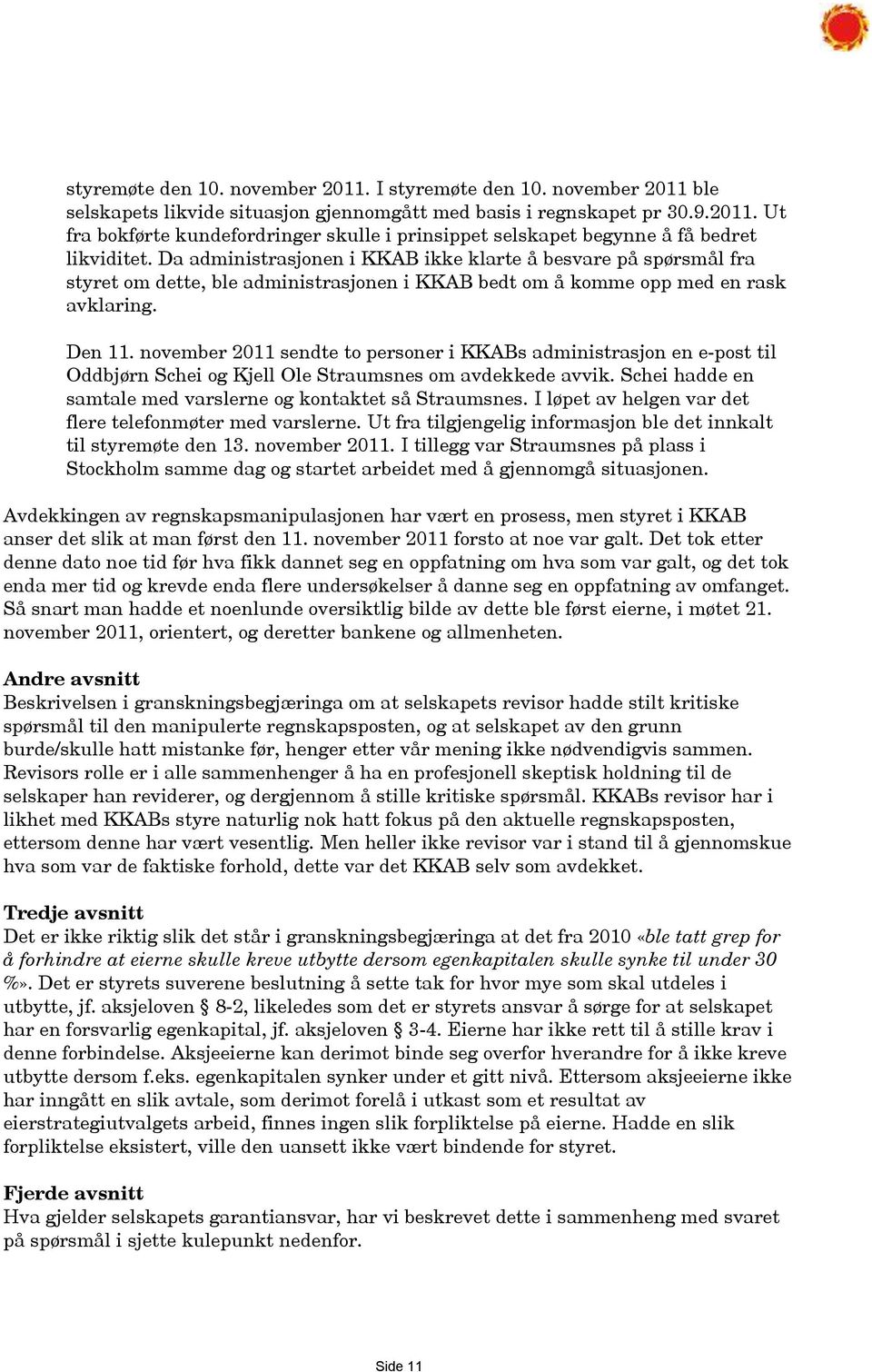 november 2011 sendte to personer i KKABs administrasjon en e-post til Oddbjørn Schei og Kjell Ole Straumsnes om avdekkede avvik. Schei hadde en samtale med varslerne og kontaktet så Straumsnes.