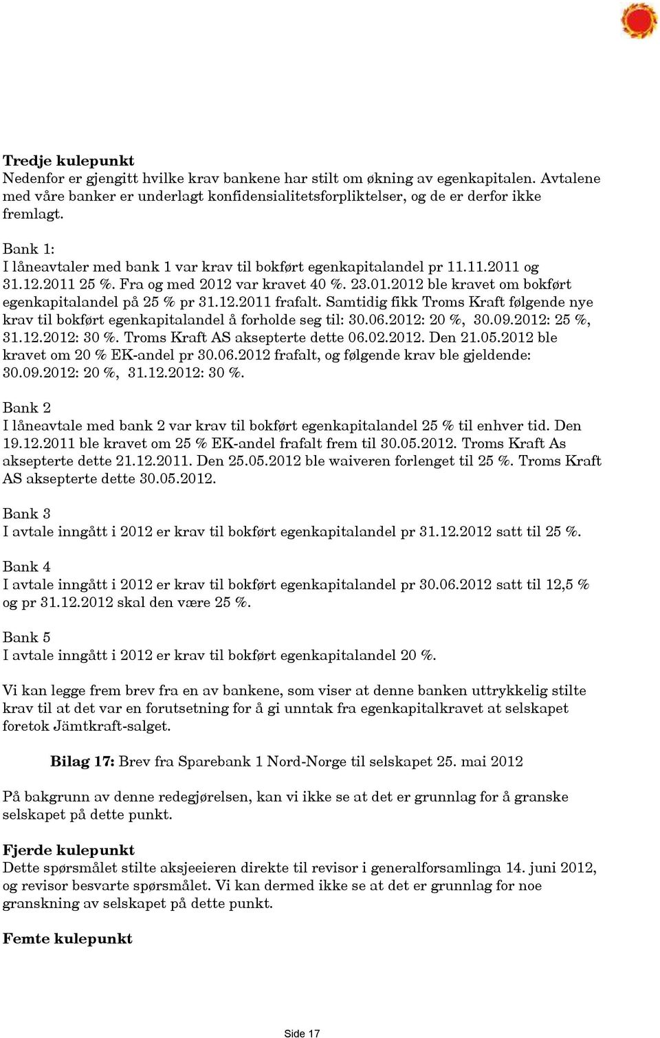 12.2011 frafalt. Samtidig fikk Troms Kraft følgende nye krav til bokført egenkapitalandel å forholde seg til: 30.06.2012: 20 %, 30.09.2012: 25 %, 31.12.2012: 30 %. Troms Kraft AS aksepterte dette 06.