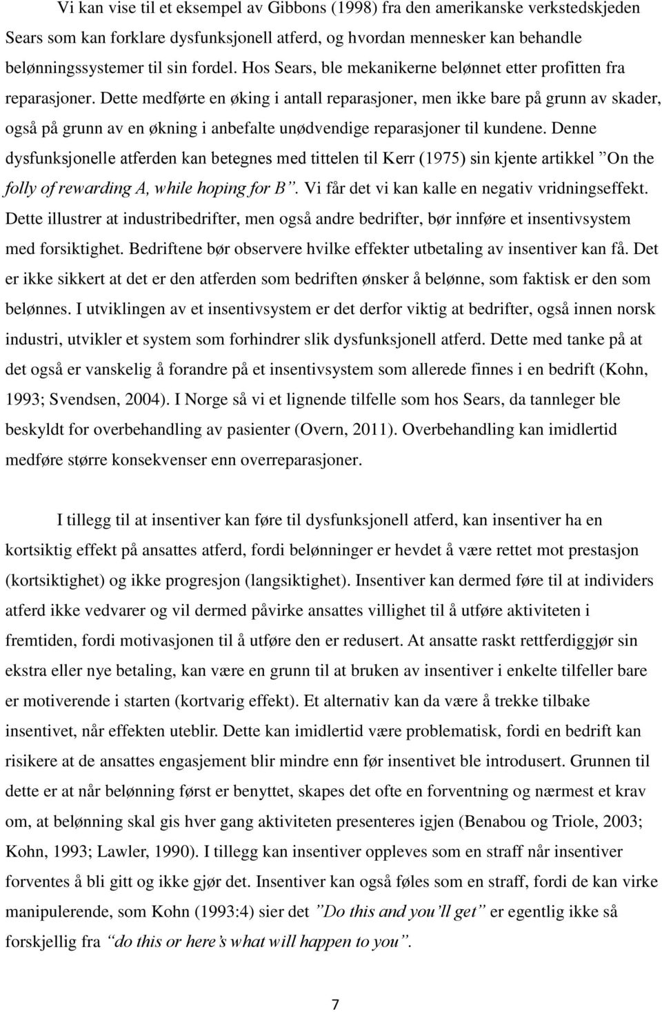 Dette medførte en øking i antall reparasjoner, men ikke bare på grunn av skader, også på grunn av en økning i anbefalte unødvendige reparasjoner til kundene.