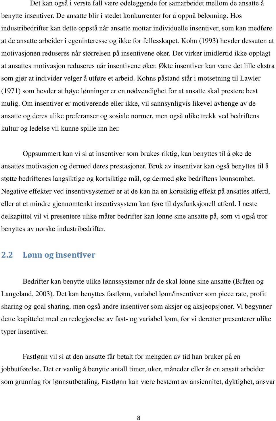 Kohn (1993) hevder dessuten at motivasjonen reduseres når størrelsen på insentivene øker. Det virker imidlertid ikke opplagt at ansattes motivasjon reduseres når insentivene øker.