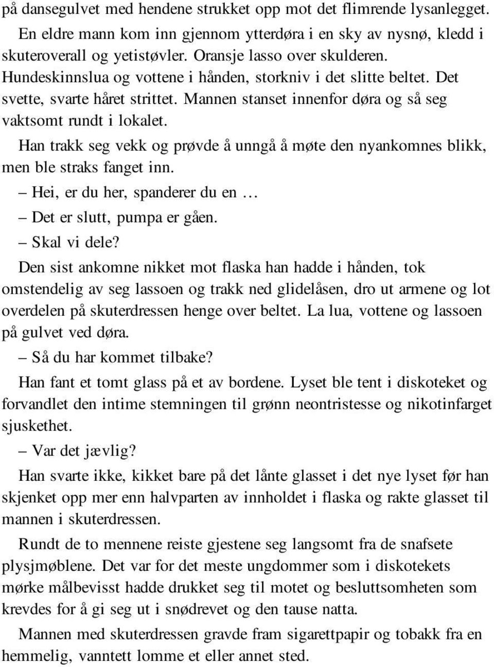 Han trakk seg vekk og prøvde å unngå å møte den nyankomnes blikk, men ble straks fanget inn. Hei, er du her, spanderer du en Det er slutt, pumpa er gåen. Skal vi dele?