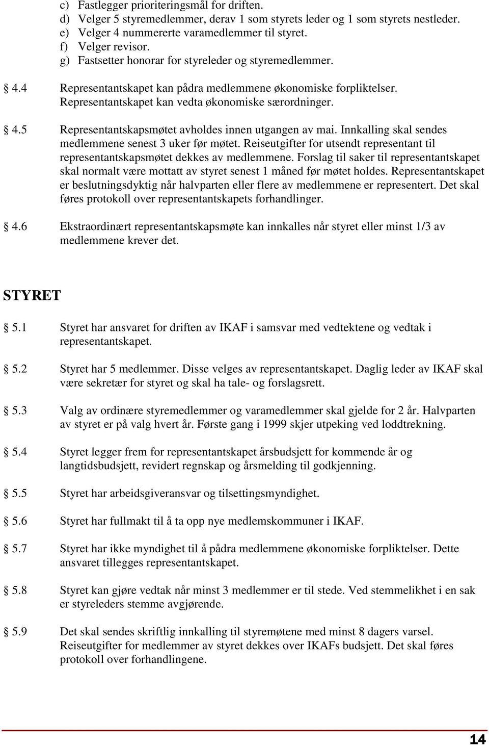 Innkalling skal sendes medlemmene senest 3 uker før møtet. Reiseutgifter for utsendt representant til representantskapsmøtet dekkes av medlemmene.