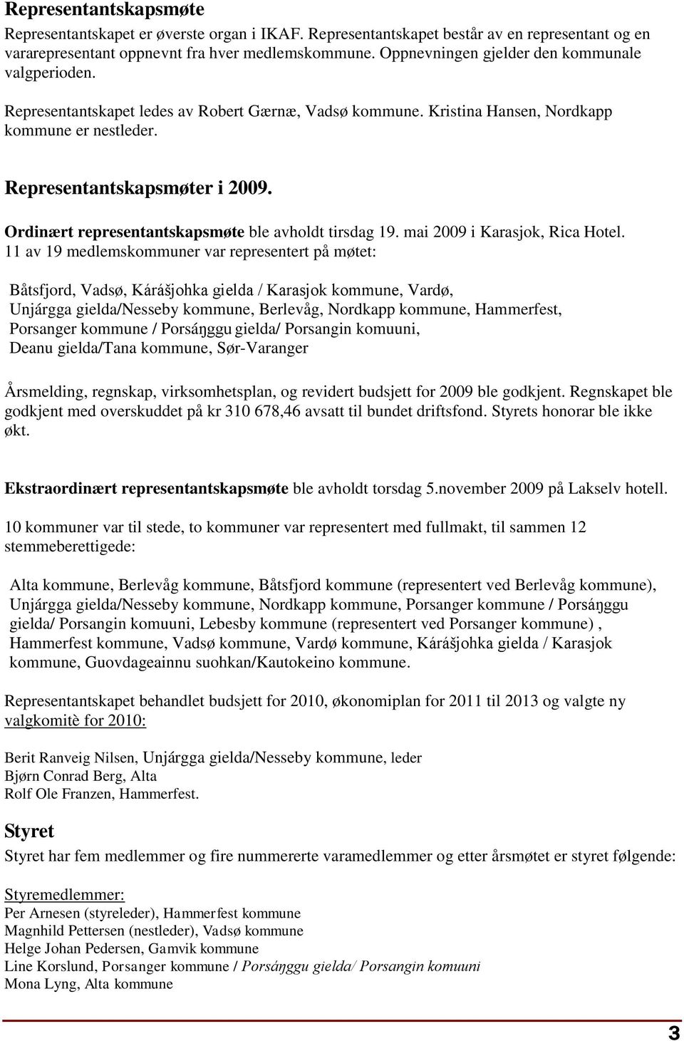 Ordinært representantskapsmøte ble avholdt tirsdag 19. mai 2009 i Karasjok, Rica Hotel.