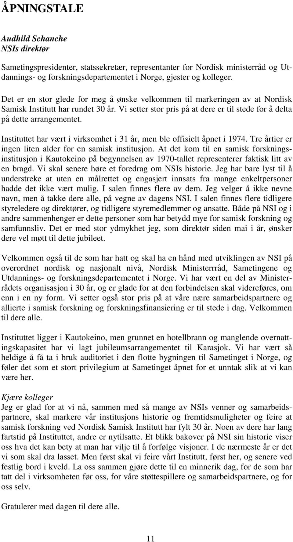 Instituttet har vært i virksomhet i 31 år, men ble offisielt åpnet i 1974. Tre årtier er ingen liten alder for en samisk institusjon.