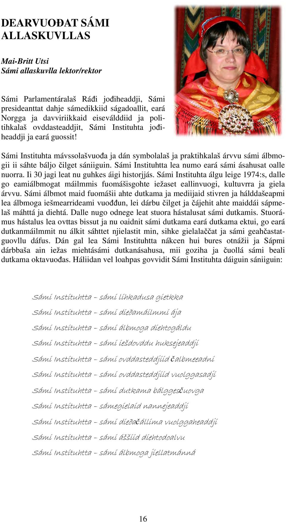 Sámi Instituhta mávssolašvuođa ja dán symbolalaš ja praktihkalaš árvvu sámi álbmogii ii sáhte báljo čilget sániiguin. Sámi Instituhtta lea numo eará sámi ásahusat oalle nuorra.