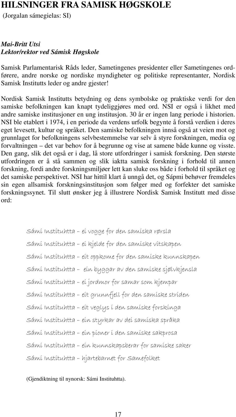 Nordisk Samisk Institutts betydning og dens symbolske og praktiske verdi for den samiske befolkningen kan knapt tydeliggjøres med ord.