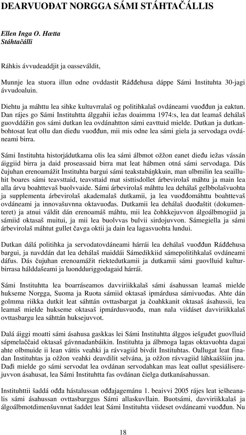 Dan rájes go Sámi Instituhtta álggahii iežas doaimma 1974:s, lea dat leamaš dehálaš guovddážin gos sámi dutkan lea ovdánahtton sámi eavttuid mielde.