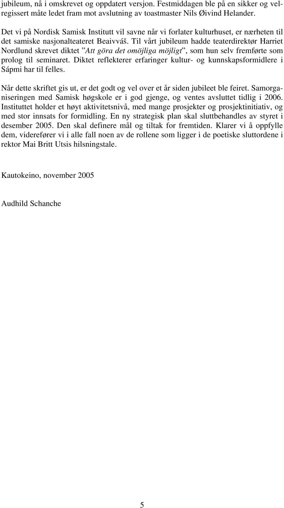 Til vårt jubileum hadde teaterdirektør Harriet Nordlund skrevet diktet Att göra det omöjliga möjligt, som hun selv fremførte som prolog til seminaret.