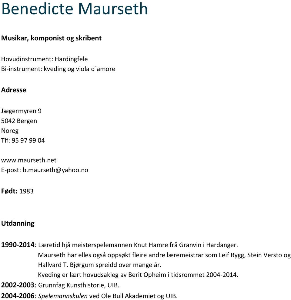 no Født: 1983 Utdanning 1990-2014: Læretid hjå meisterspelemannen Knut Hamre frå Granvin i Hardanger.