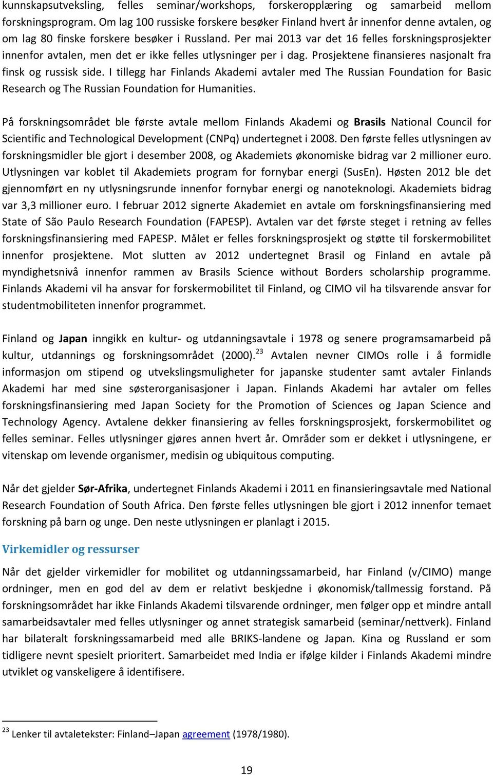 Per mai 2013 var det 16 felles forskningsprosjekter innenfor avtalen, men det er ikke felles utlysninger per i dag. Prosjektene finansieres nasjonalt fra finsk og russisk side.