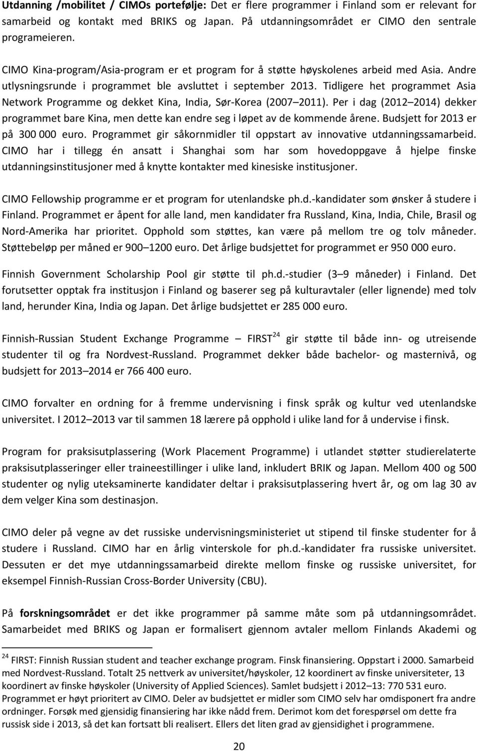 Tidligere het programmet Asia Network Programme og dekket Kina, India, Sør-Korea (2007 2011). Per i dag (2012 2014) dekker programmet bare Kina, men dette kan endre seg i løpet av de kommende årene.