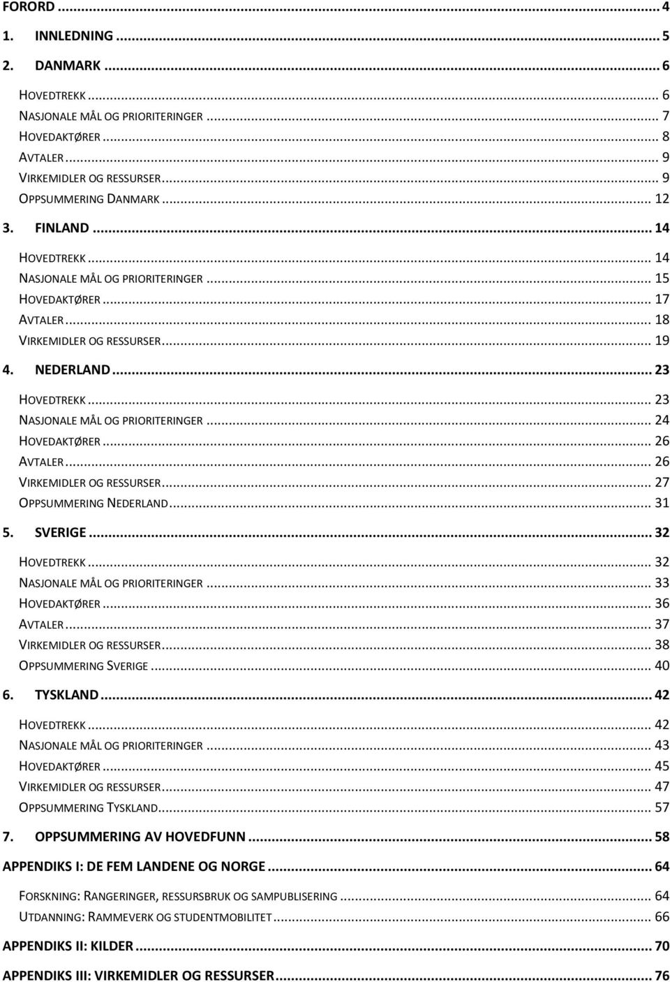 .. 24 HOVEDAKTØRER... 26 AVTALER... 26 VIRKEMIDLER OG RESSURSER... 27 OPPSUMMERING NEDERLAND... 31 5. SVERIGE... 32 HOVEDTREKK... 32 NASJONALE MÅL OG PRIORITERINGER... 33 HOVEDAKTØRER... 36 AVTALER.