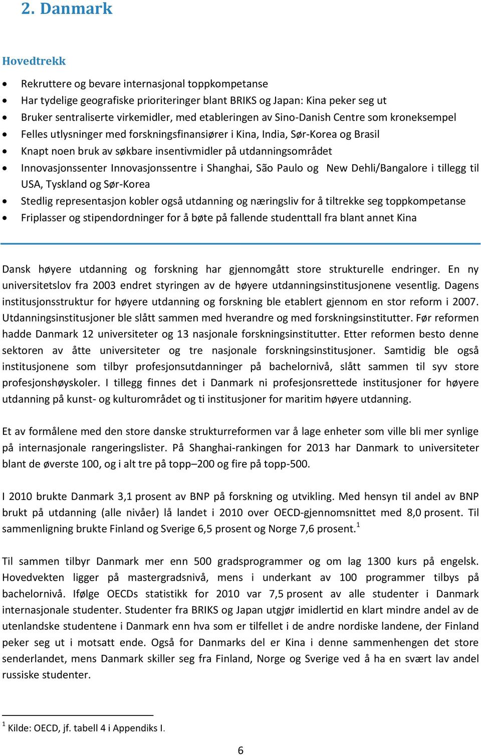 Innovasjonssenter Innovasjonssentre i Shanghai, São Paulo og New Dehli/Bangalore i tillegg til USA, Tyskland og Sør-Korea Stedlig representasjon kobler også utdanning og næringsliv for å tiltrekke