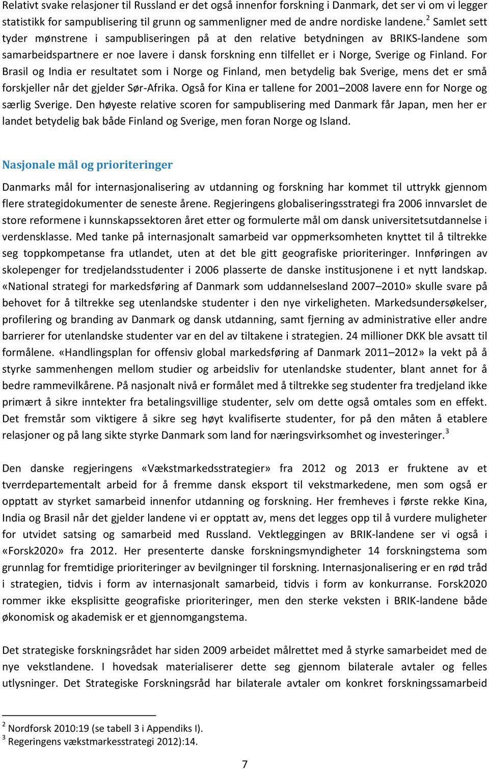 For Brasil og India er resultatet som i Norge og Finland, men betydelig bak Sverige, mens det er små forskjeller når det gjelder Sør-Afrika.