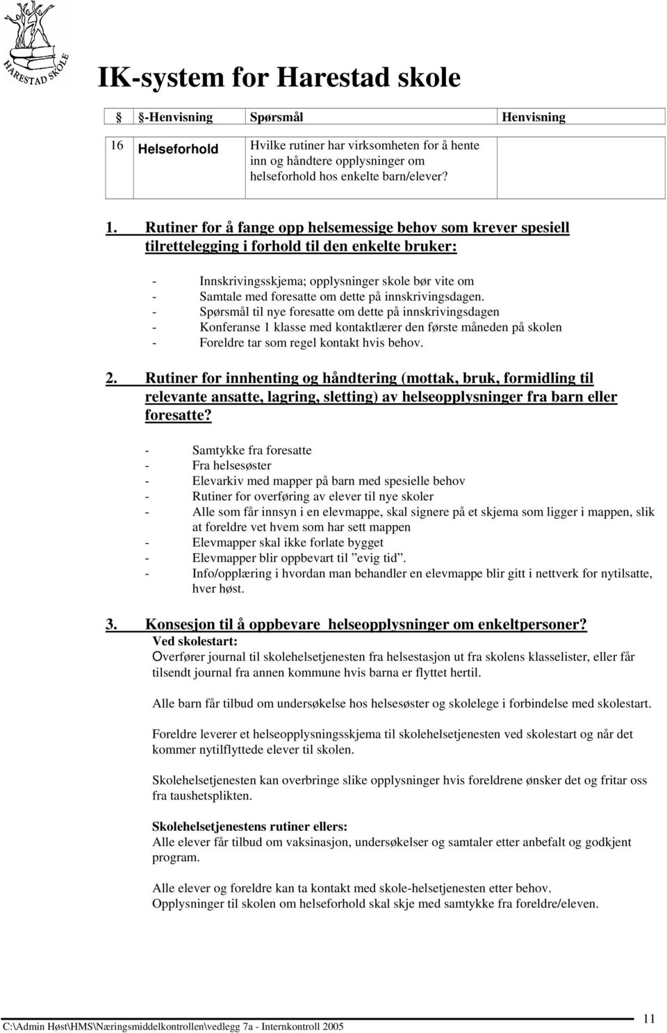 på innskrivingsdagen. - Spørsmål til nye foresatte om dette på innskrivingsdagen - Konferanse 1 klasse med kontaktlærer den første måneden på skolen - Foreldre tar som regel kontakt hvis behov. 2.