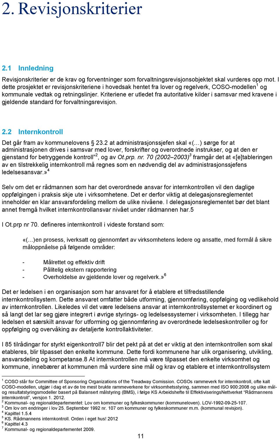 Kriteriene er utledet fra autoritative kilder i samsvar med kravene i gjeldende standard for forvaltningsrevisjon. 2.2 Internkontroll Det går fram av kommunelovens 23.