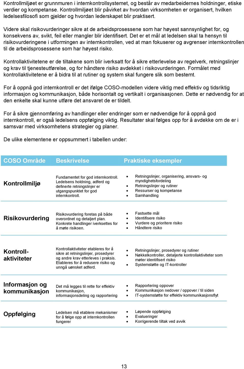 Videre skal risikovurderinger sikre at de arbeidsprosessene som har høyest sannsynlighet for, og konsekvens av, svikt, feil eller mangler blir identifisert.