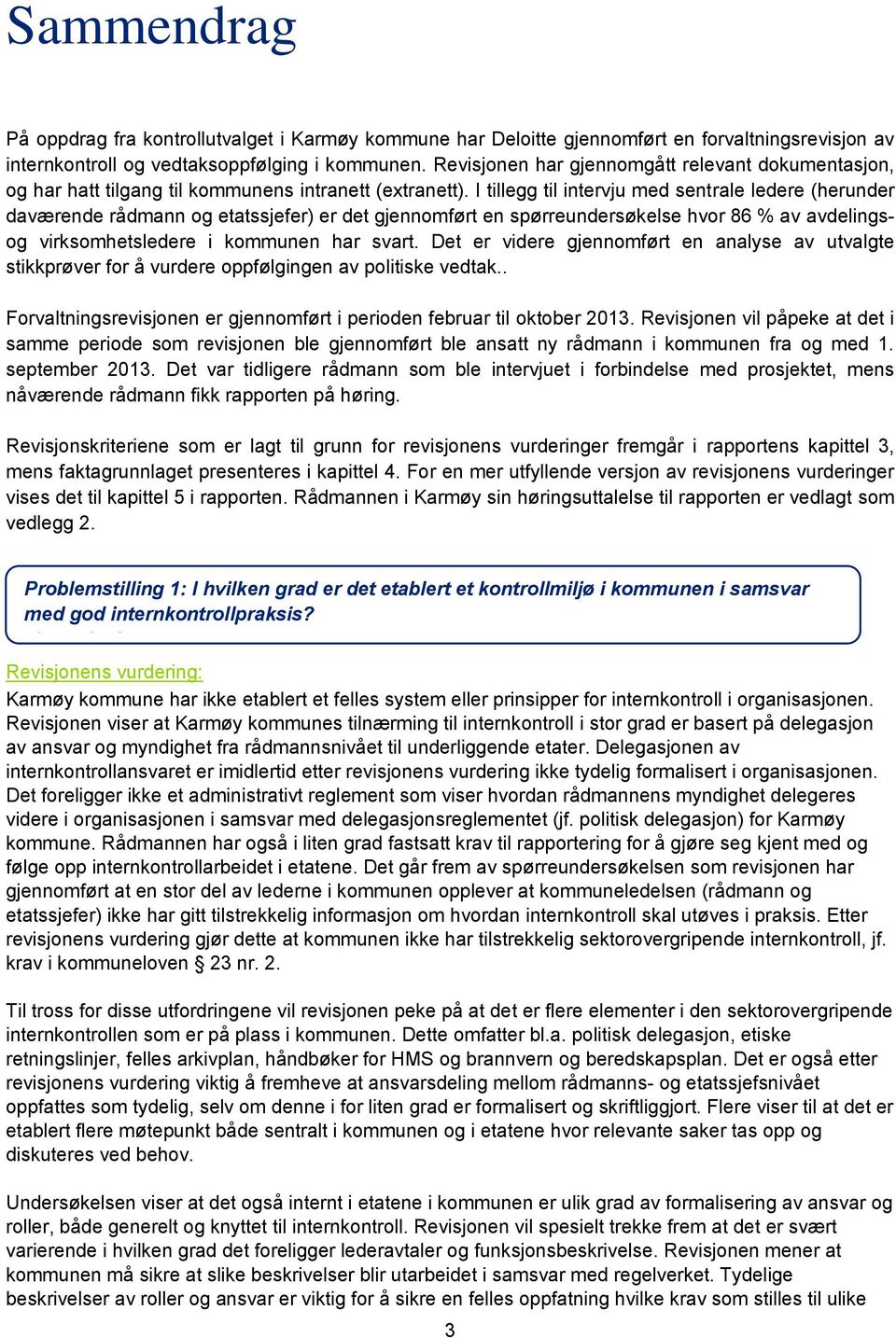 I tillegg til intervju med sentrale ledere (herunder daværende rådmann og etatssjefer) er det gjennomført en spørreundersøkelse hvor 86 % av avdelingsog virksomhetsledere i kommunen har svart.