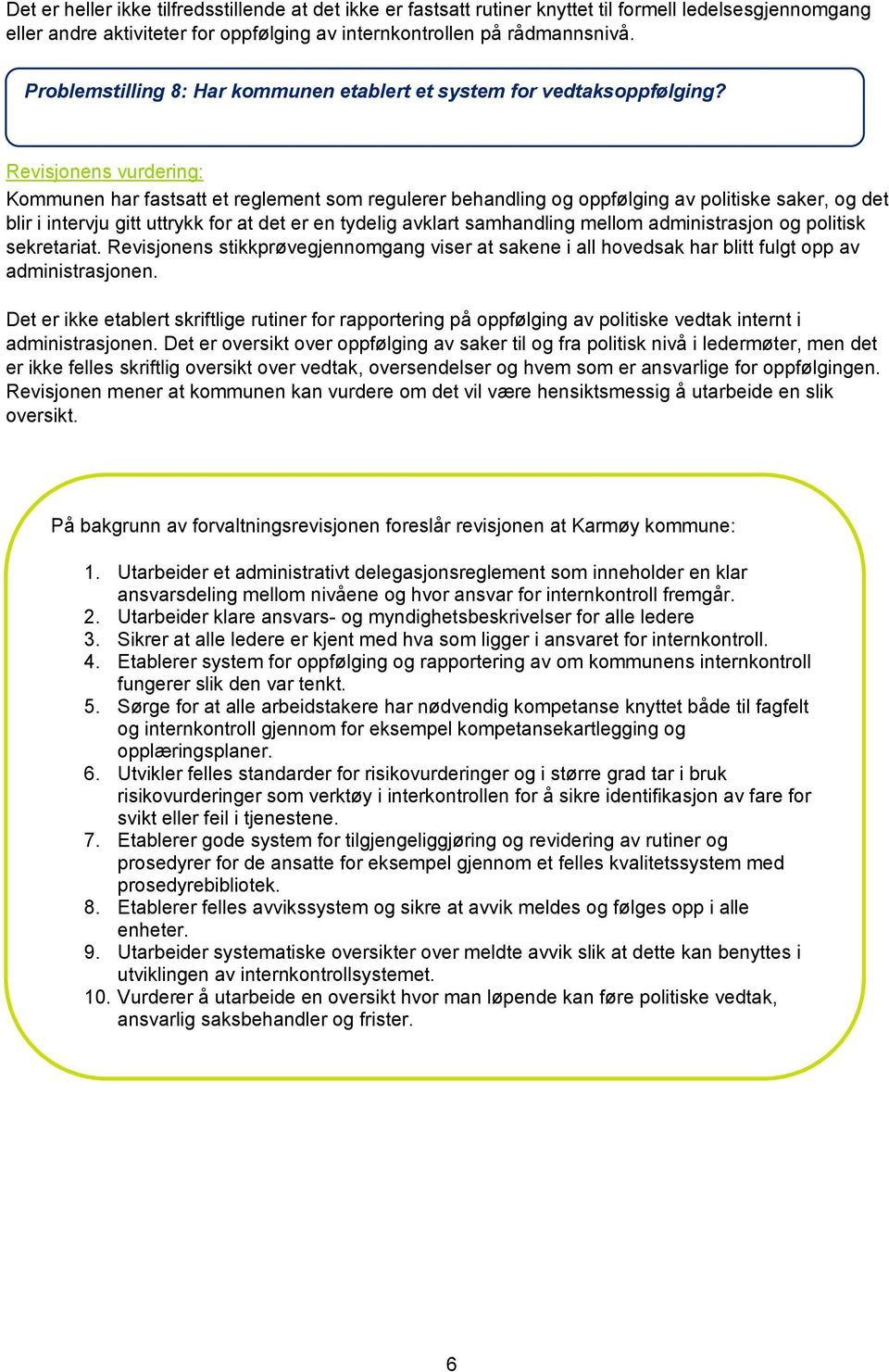 Revisjonens vurdering: Kommunen har fastsatt et reglement som regulerer behandling og oppfølging av politiske saker, og det blir i intervju gitt uttrykk for at det er en tydelig avklart samhandling