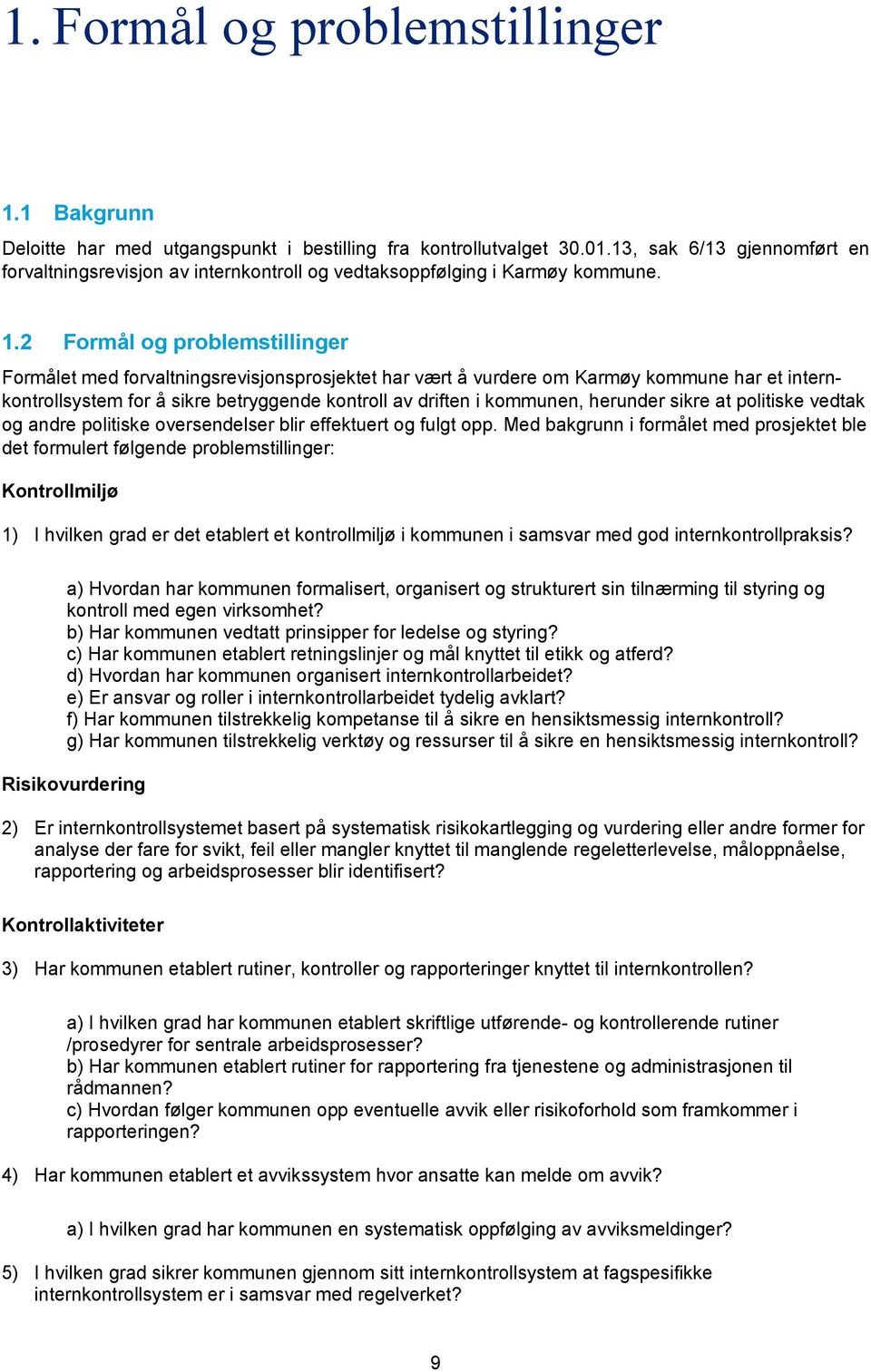 2 Formål og problemstillinger Formålet med forvaltningsrevisjonsprosjektet har vært å vurdere om Karmøy kommune har et internkontrollsystem for å sikre betryggende kontroll av driften i kommunen,