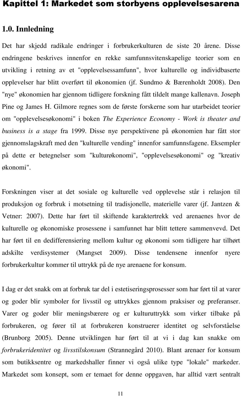 økonomien (jf. Sundmo & Bærenholdt 2008). Den "nye" økonomien har gjennom tidligere forskning fått tildelt mange kallenavn. Joseph Pine og James H.