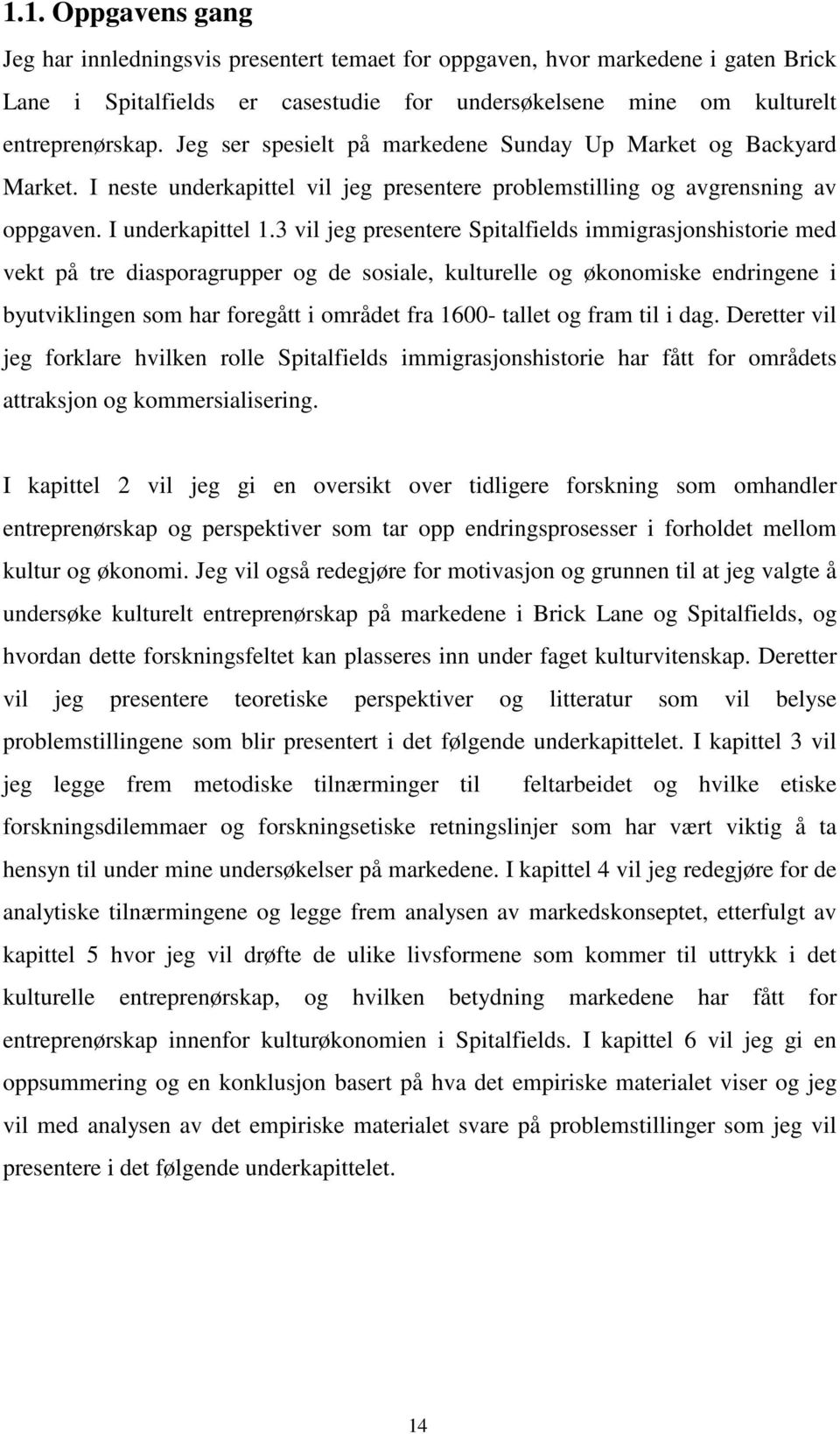 3 vil jeg presentere Spitalfields immigrasjonshistorie med vekt på tre diasporagrupper og de sosiale, kulturelle og økonomiske endringene i byutviklingen som har foregått i området fra 1600- tallet