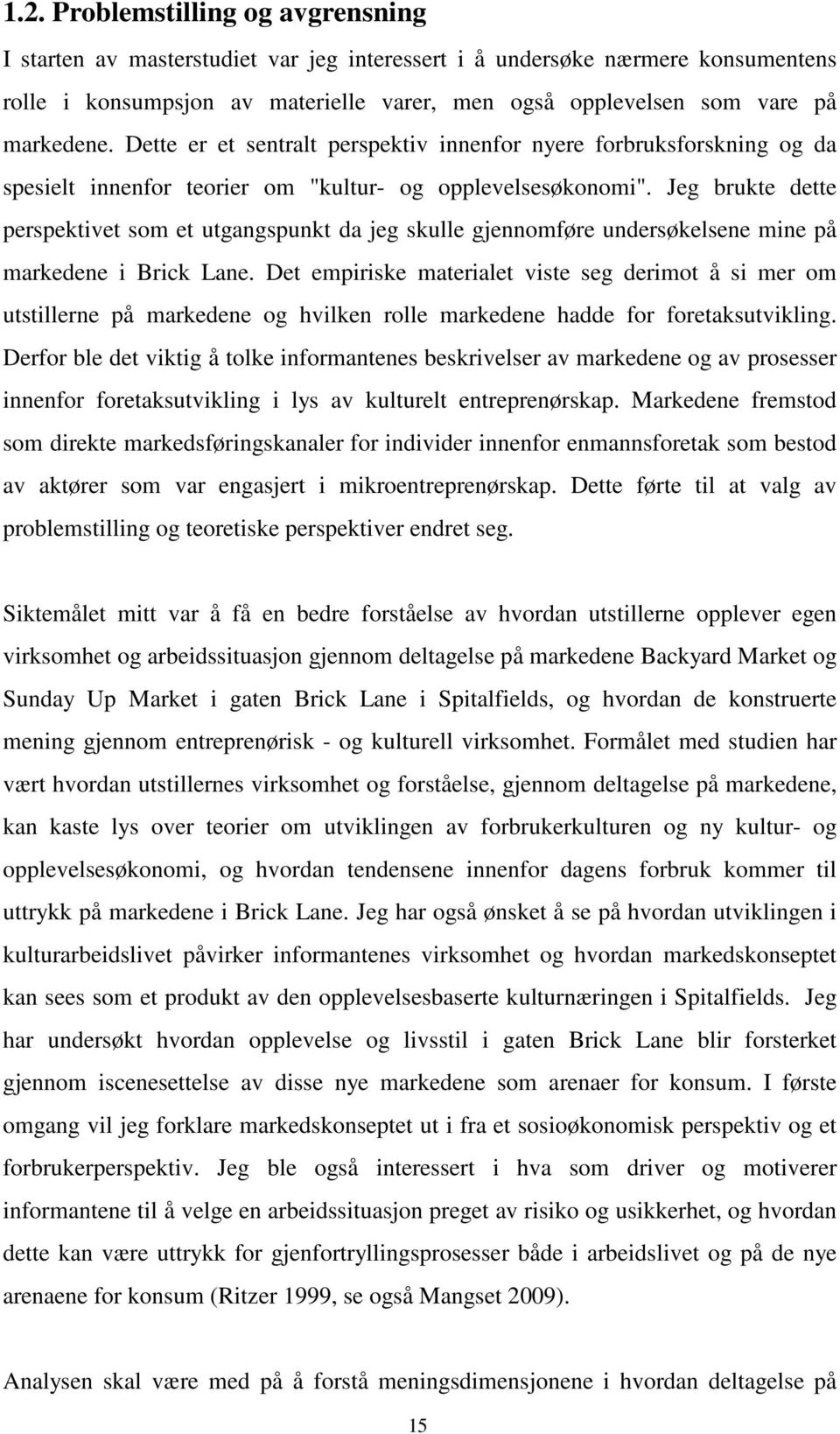 Jeg brukte dette perspektivet som et utgangspunkt da jeg skulle gjennomføre undersøkelsene mine på markedene i Brick Lane.