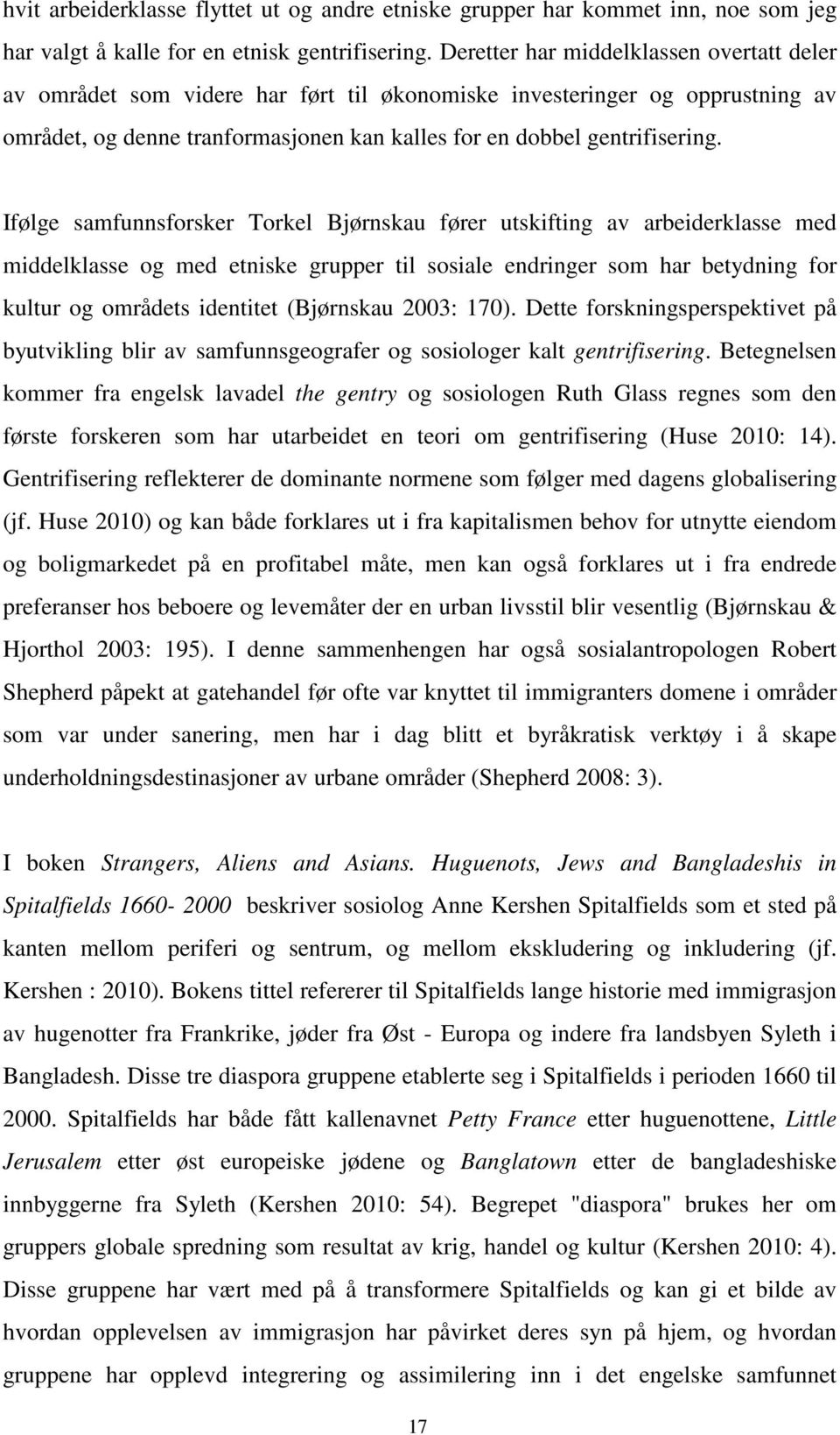 Ifølge samfunnsforsker Torkel Bjørnskau fører utskifting av arbeiderklasse med middelklasse og med etniske grupper til sosiale endringer som har betydning for kultur og områdets identitet (Bjørnskau