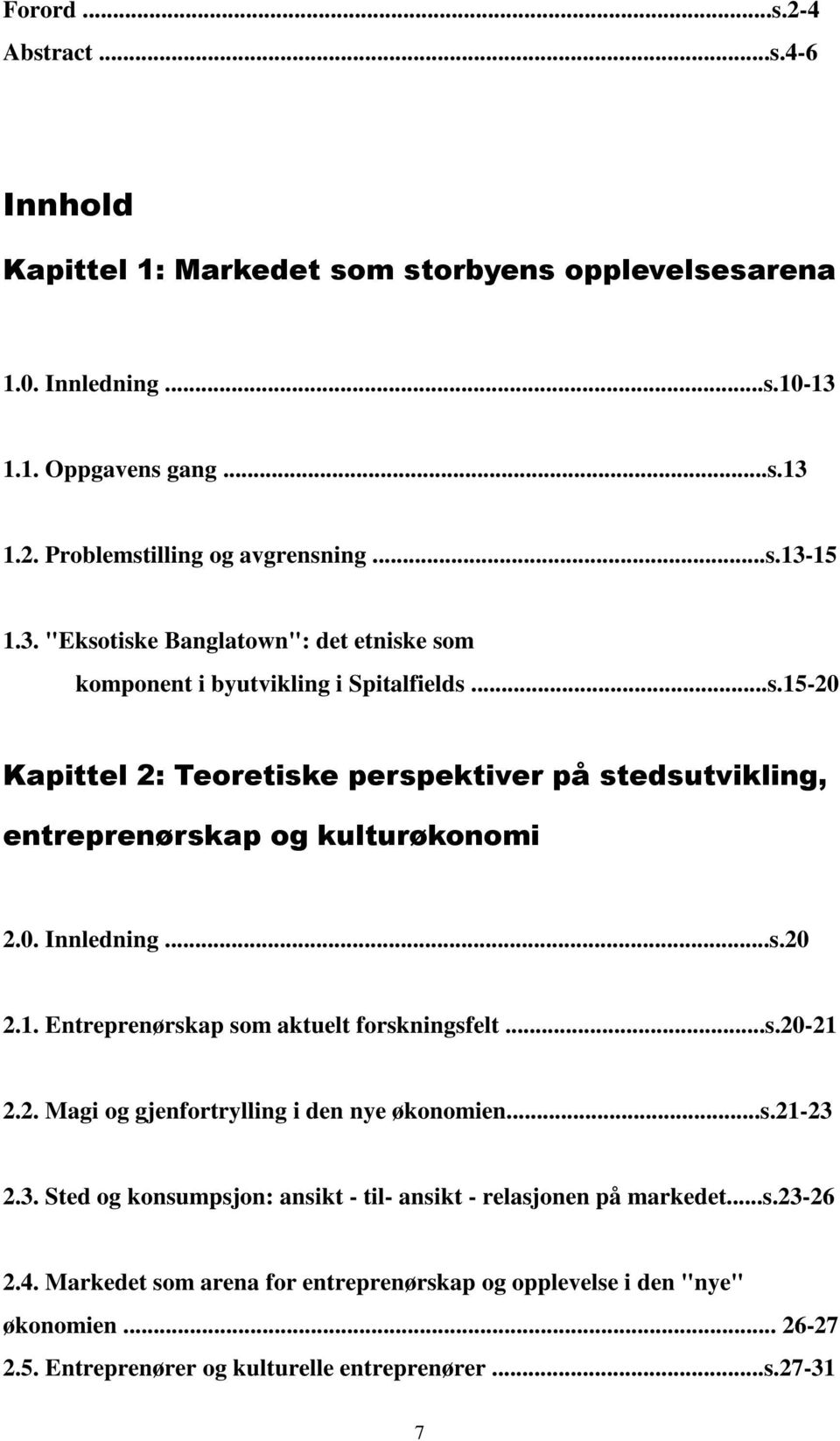 ..s.20 2.1. Entreprenørskap som aktuelt forskningsfelt...s.20-21 2.2. Magi og gjenfortrylling i den nye økonomien...s.21-23 