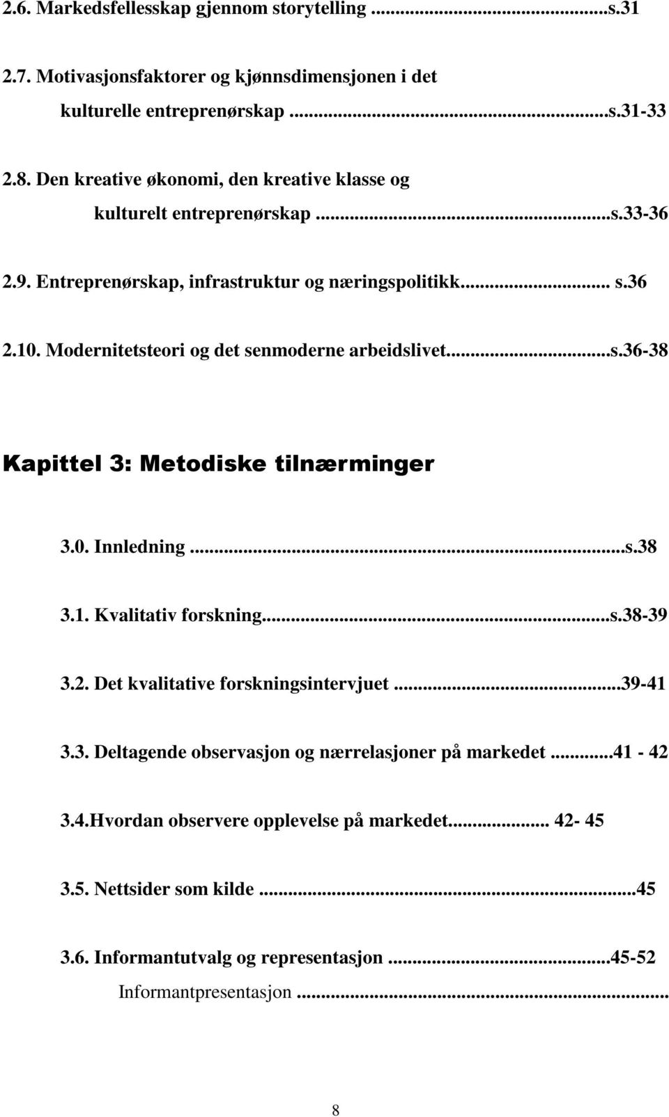 Modernitetsteori og det senmoderne arbeidslivet...s.36-38 Kapittel 3: Metodiske tilnærminger 3.0. Innledning...s.38 3.1. Kvalitativ forskning...s.38-39 3.2.