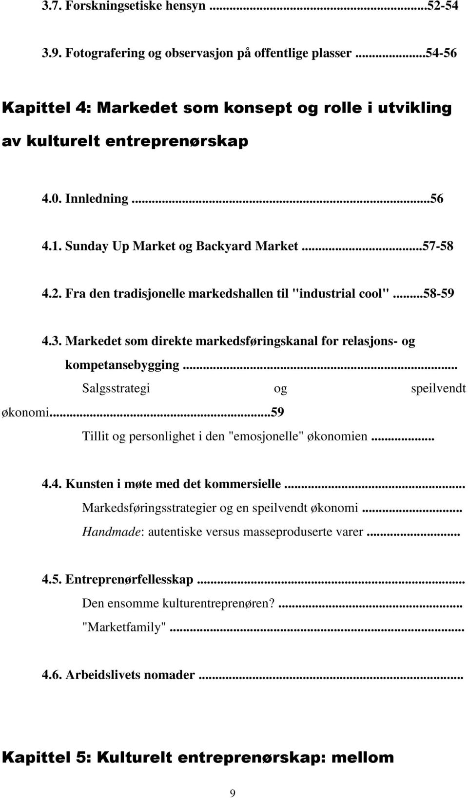 Markedet som direkte markedsføringskanal for relasjons- og kompetansebygging... Salgsstrategi og speilvendt økonomi...59 Tillit og personlighet i den "emosjonelle" økonomien... 4.